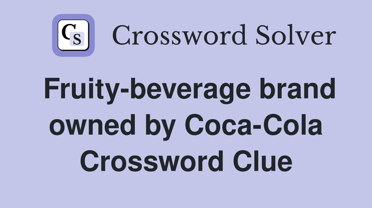 Fruitybeverage brand owned by CocaCola Crossword Clue Answers